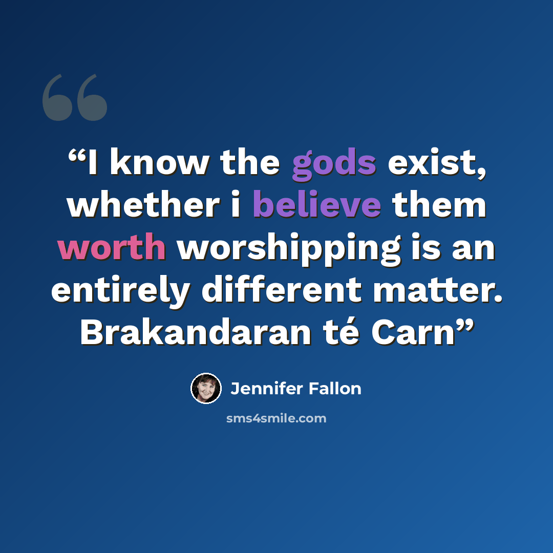 “I know the gods exist, whether i believe them worth worshipping is an entirely different matter. Brakandaran té Carn” quote by Jennifer Fallon