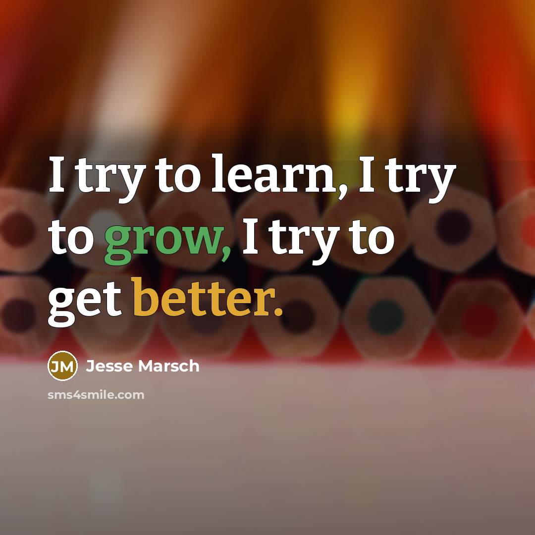 “I try to learn, I try to grow, I try to get better.” quote by Jesse Marsch