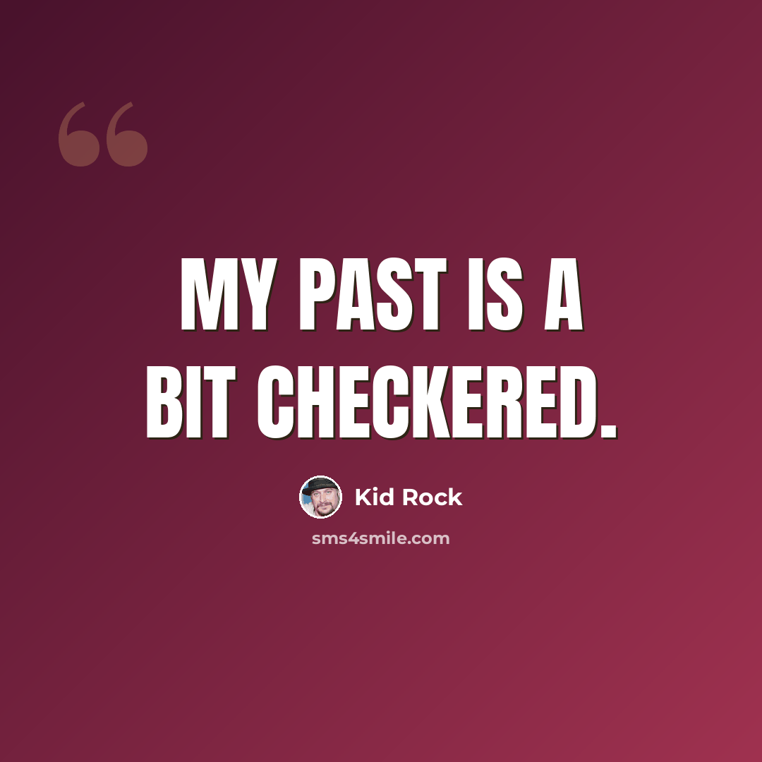 “My past is a bit checkered.” quote by Kid Rock