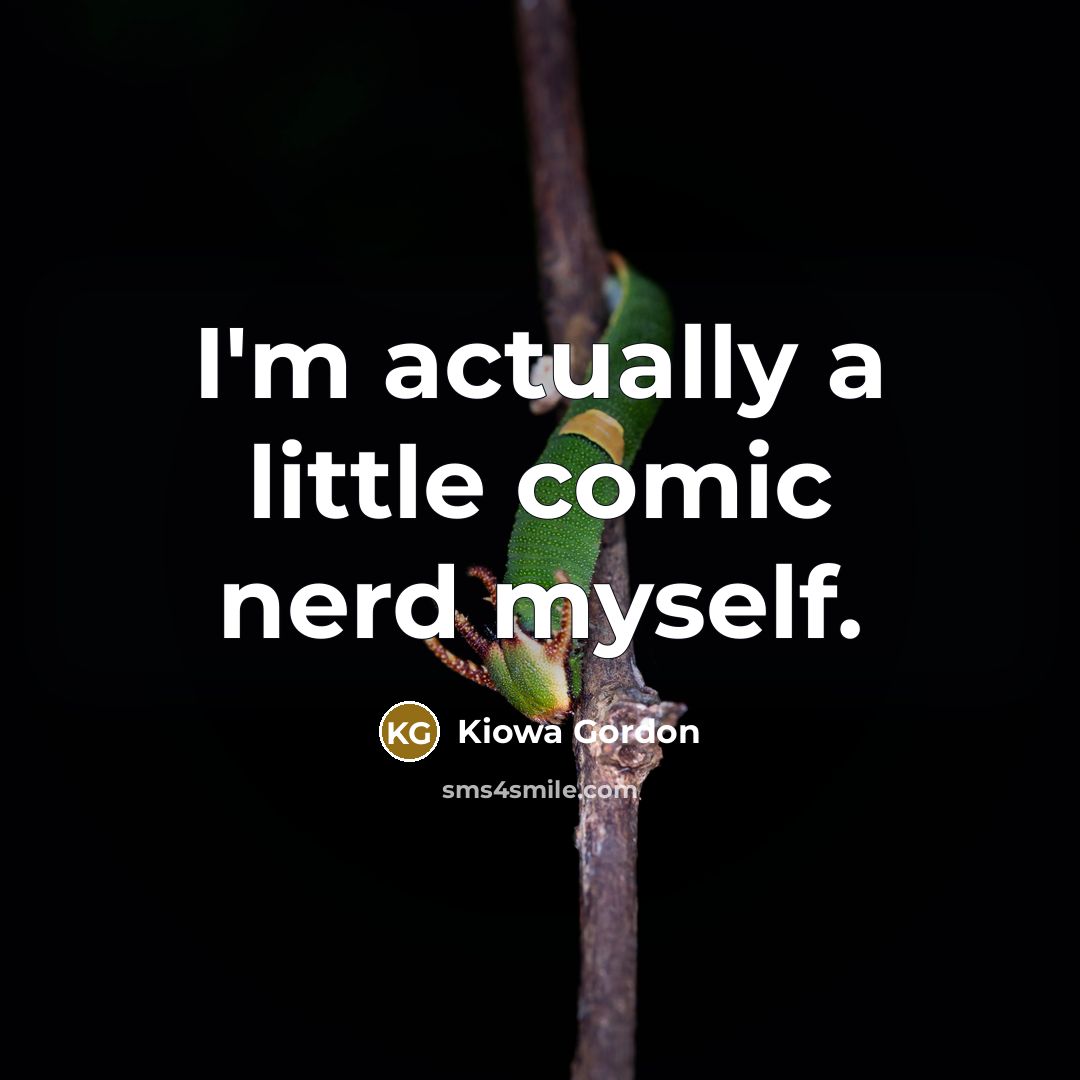 “I'm actually a little comic nerd myself.” quote by Kiowa Gordon