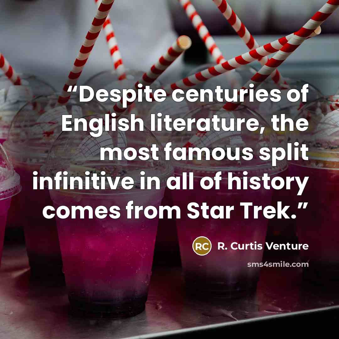 “Despite centuries of English literature, the most famous split infinitive in all of history comes from Star Trek.” quote by R. Curtis Venture