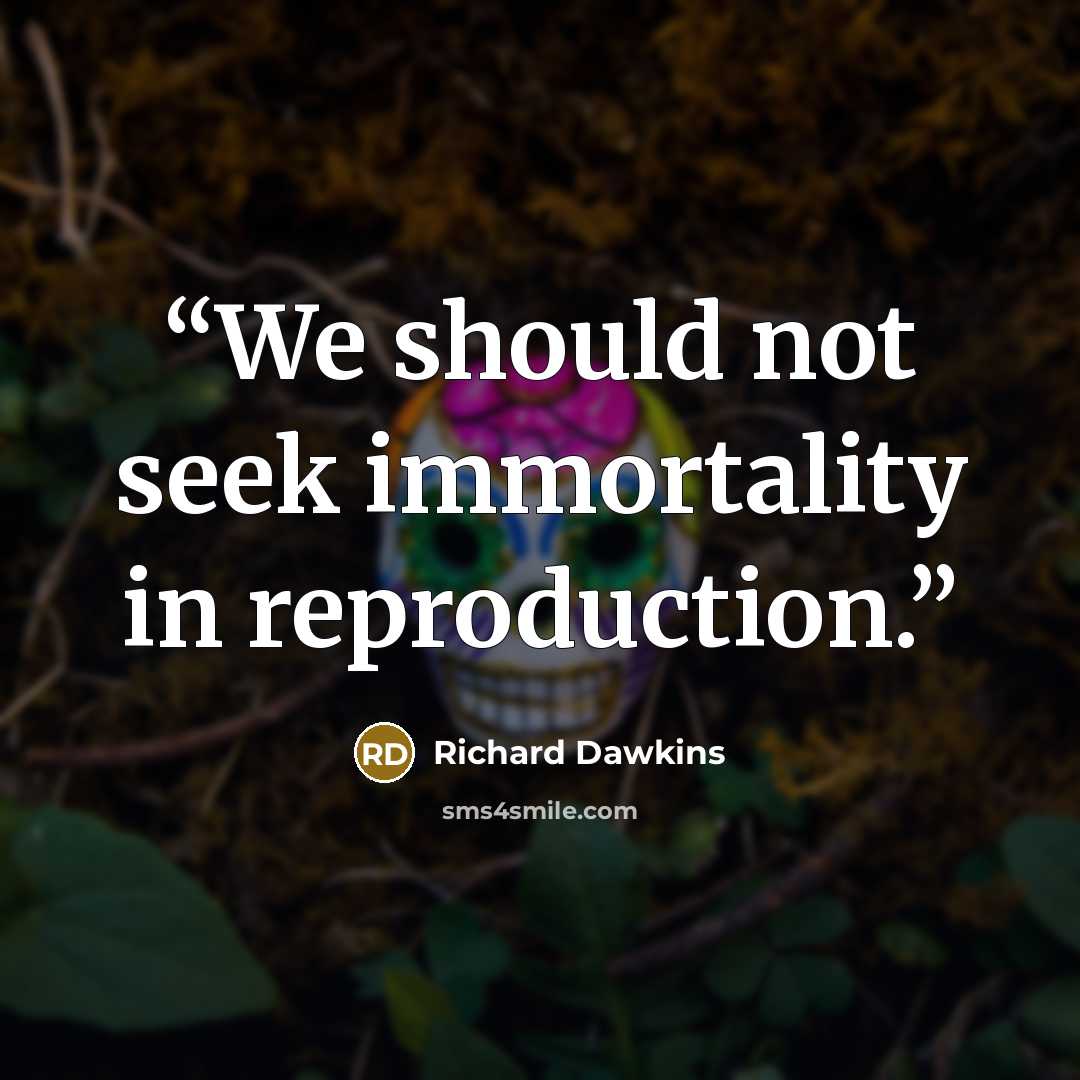 “We should not seek immortality in reproduction.” quote by Richard Dawkins