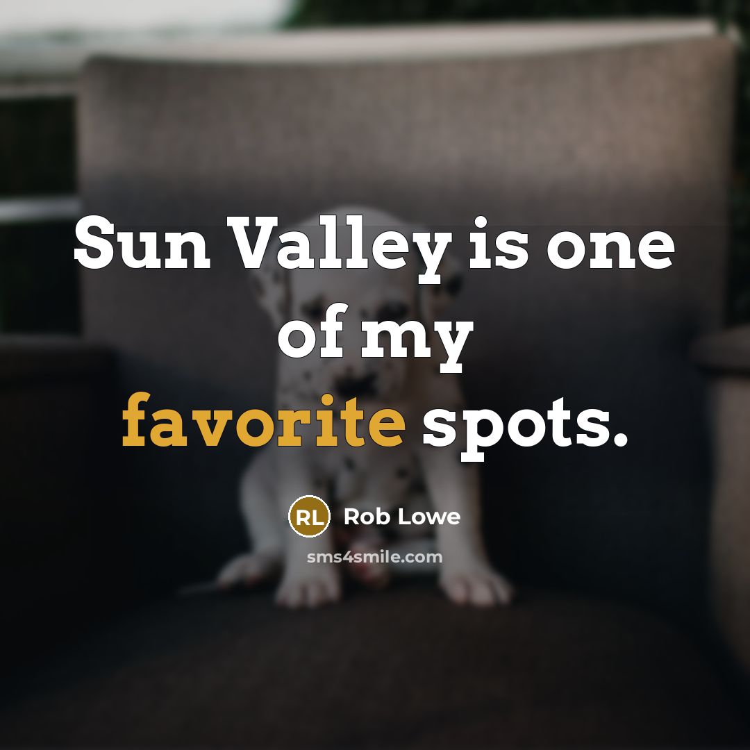 “Sun Valley is one of my favorite spots.” quote by Rob Lowe