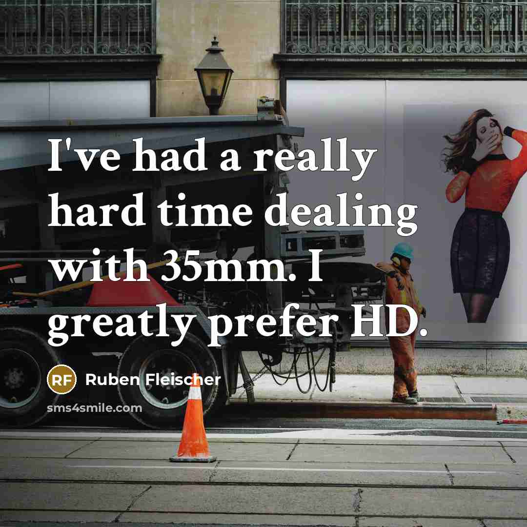“I've had a really hard time dealing with 35mm. I greatly prefer HD.” quote by Ruben Fleischer