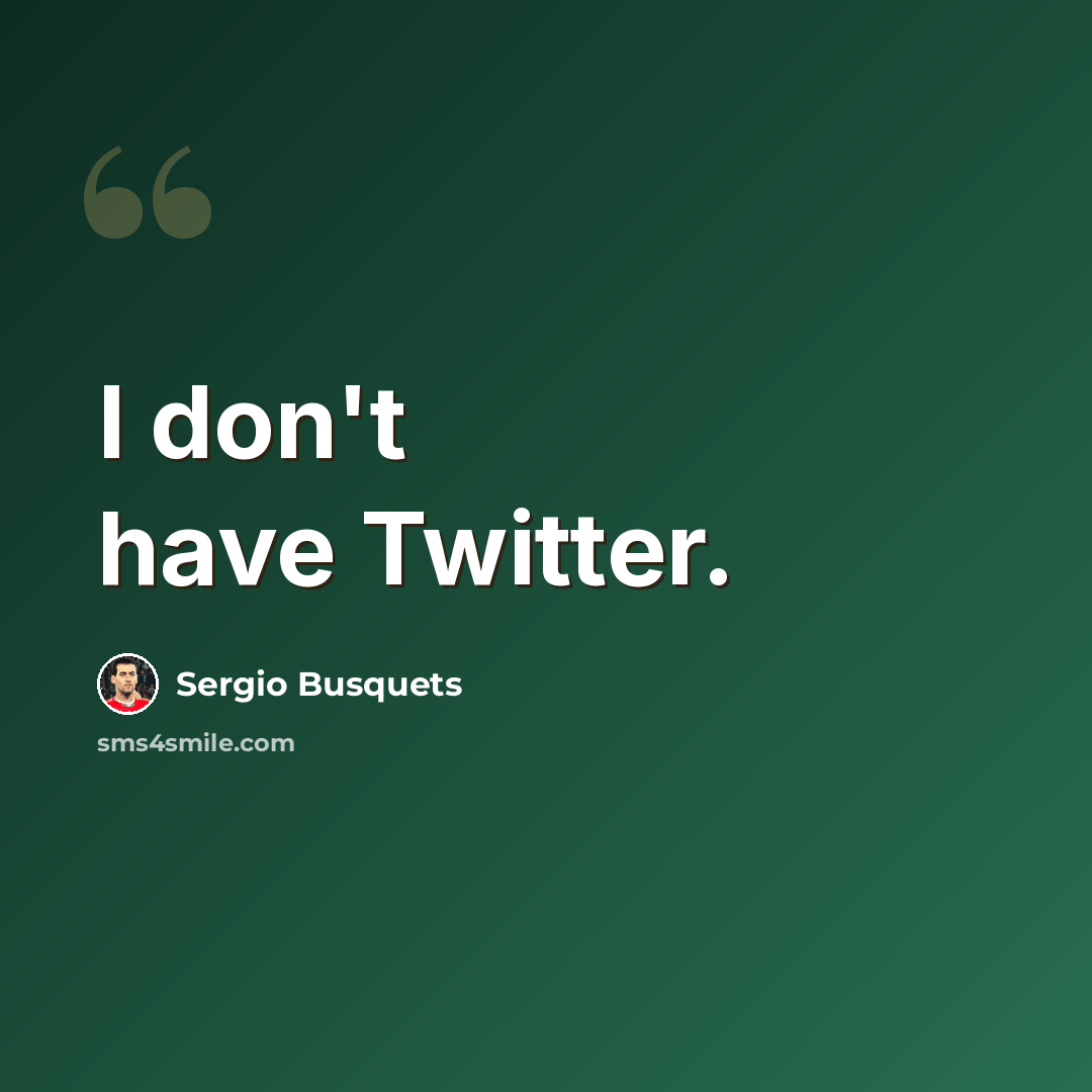 “I don't have Twitter.” quote by Sergio Busquets