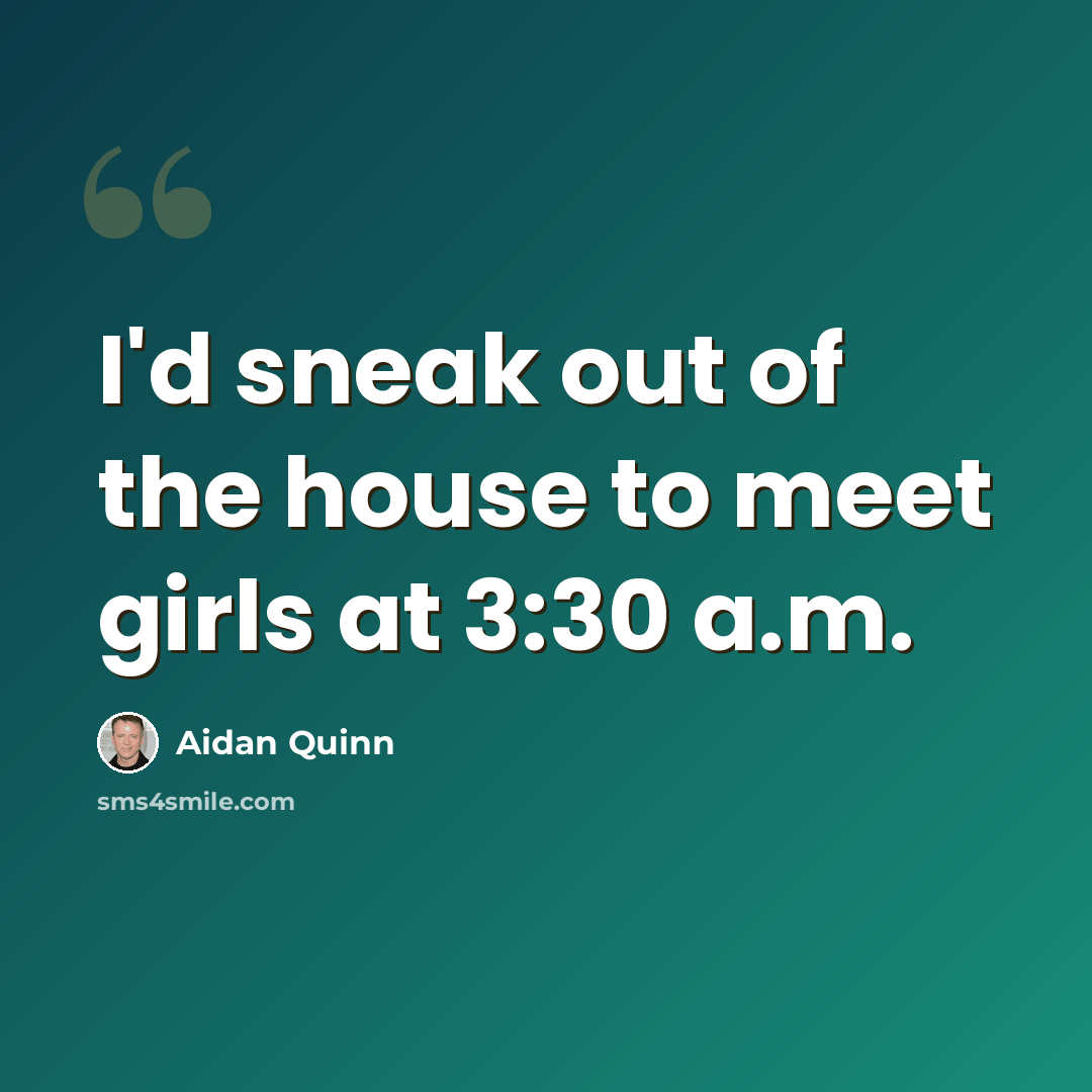 “I'd sneak out of the house to meet girls at 3:30 a.m.” quote by Aidan Quinn