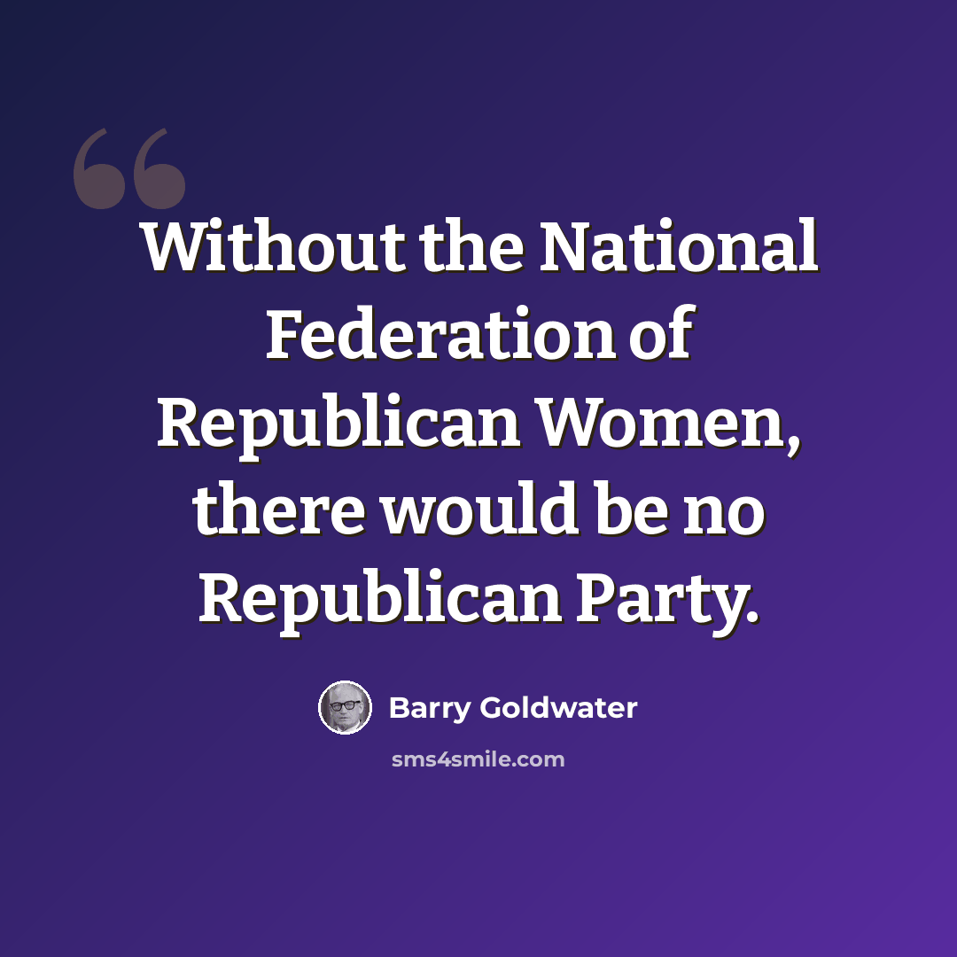 “Without the National Federation of Republican Women, there would be no Republican Party.” quote by Barry Goldwater