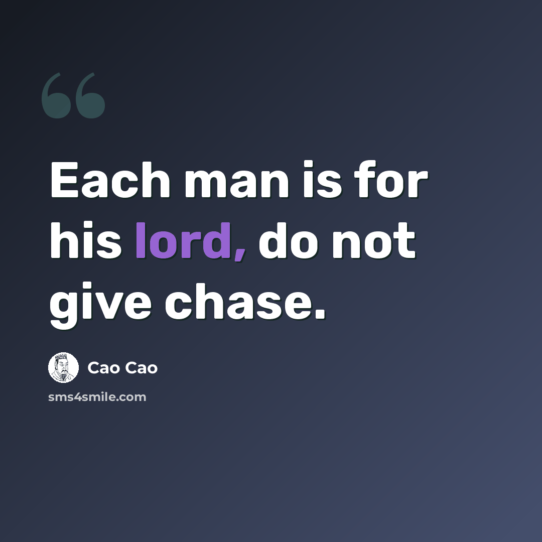 “Each man is for his lord, do not give chase.” quote by Cao Cao