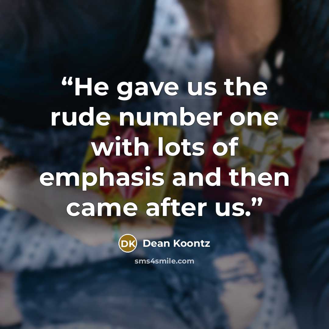 “He gave us the rude number one with lots of emphasis and then came after us.” quote by Dean Koontz