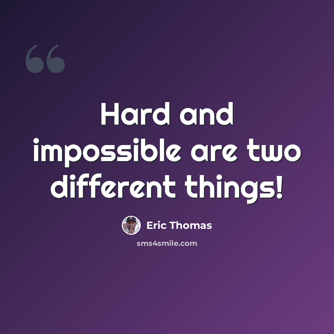 “Hard and impossible are two different things!” quote by Eric Thomas
