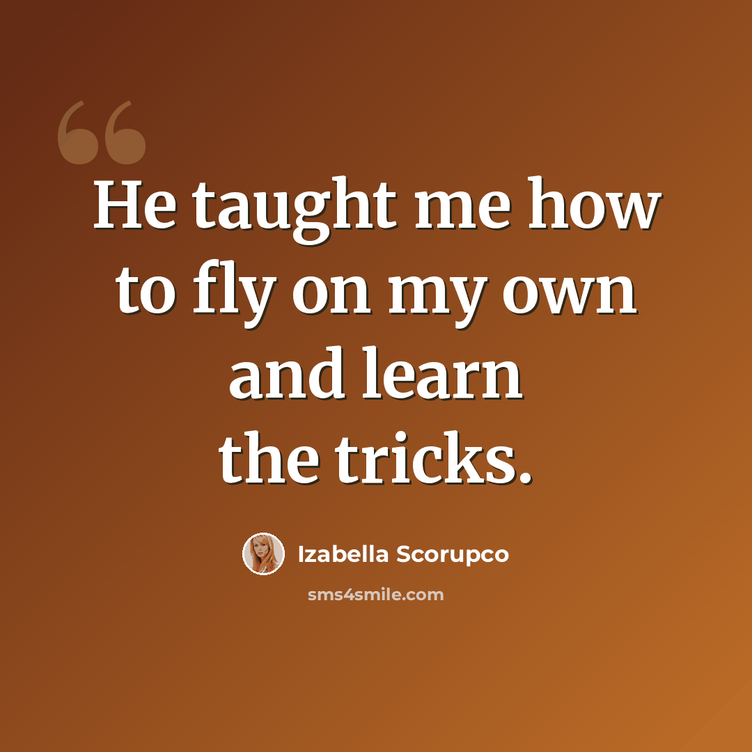 “He taught me how to fly on my own and learn the tricks.” quote by Izabella Scorupco