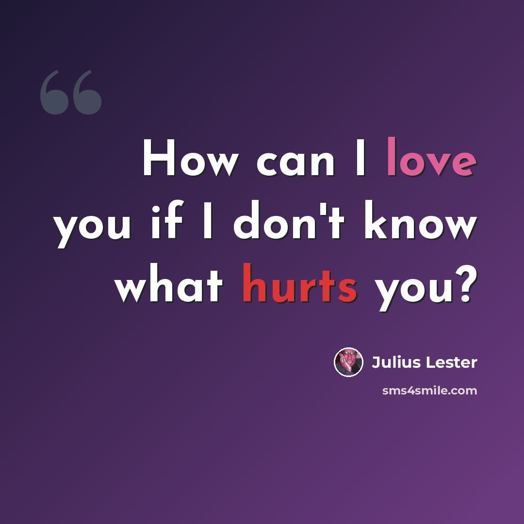 “How can I love you if I don't know what hurts you?” quote by Julius Lester