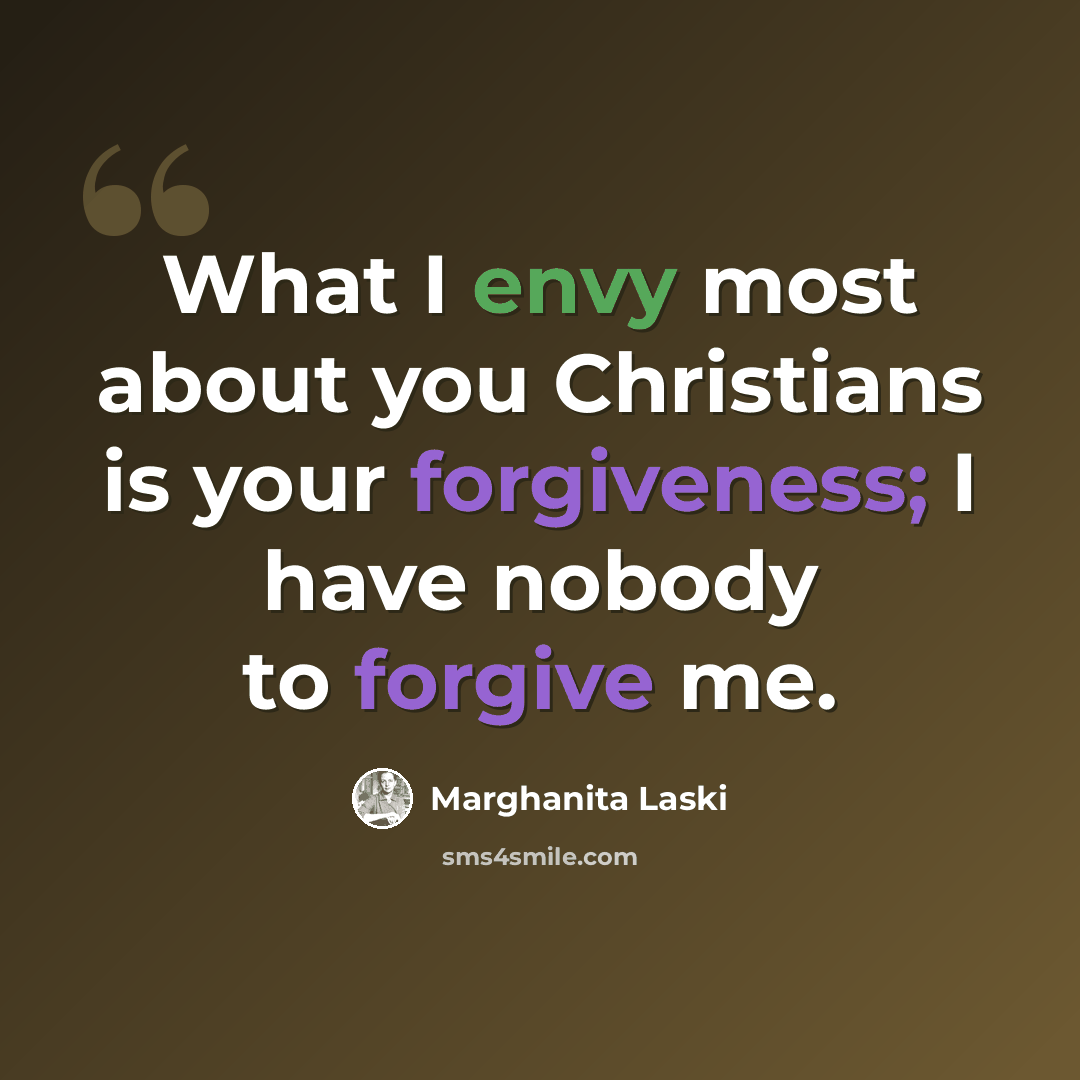 “What I envy most about you Christians is your forgiveness; I have nobody to forgive me.” quote by Marghanita Laski