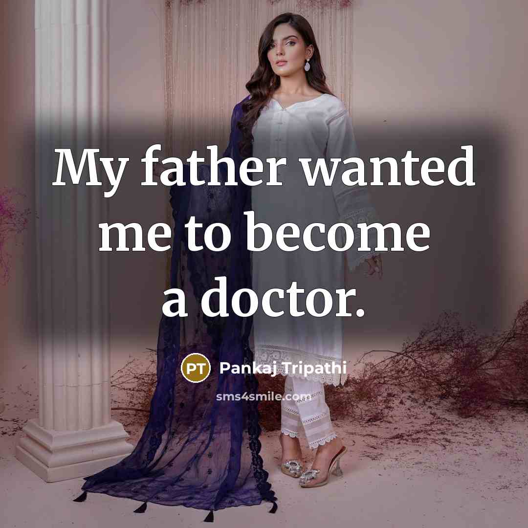 “My father wanted me to become a doctor.” quote by Pankaj Tripathi