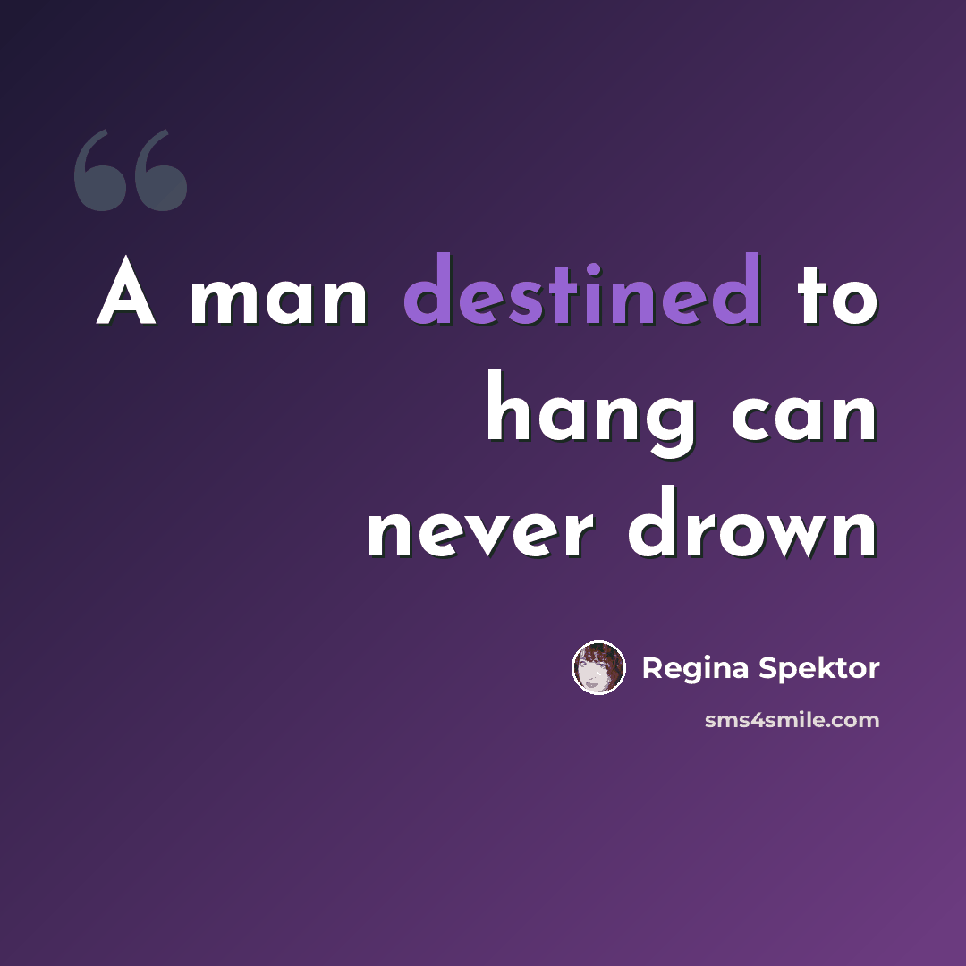 “A man destined to hang can never drown” quote by Regina Spektor