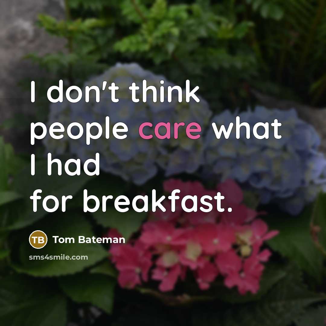 “I don't think people care what I had for breakfast.” quote by Tom Bateman