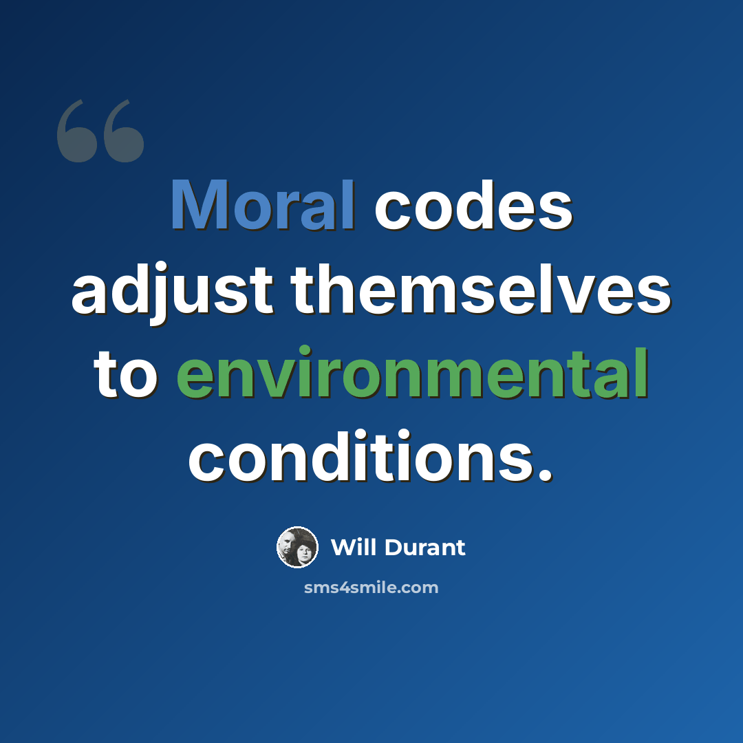 “Moral codes adjust themselves to environmental conditions.” quote by Will Durant