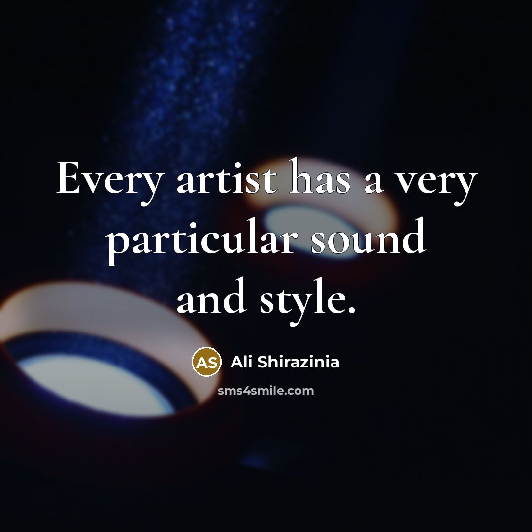 “Every artist has a very particular sound and style.” quote by Ali Shirazinia