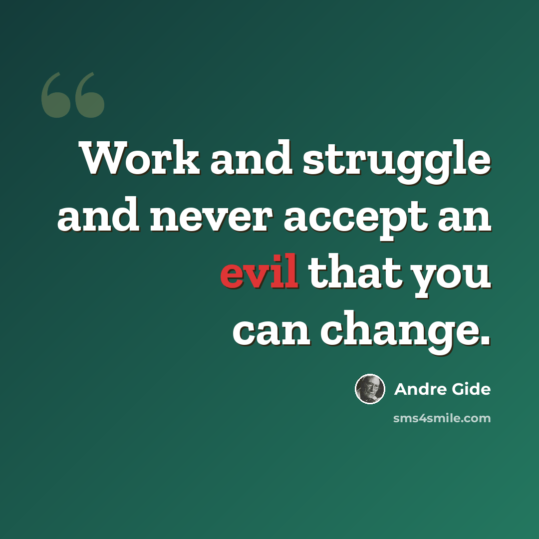 “Work and struggle and never accept an evil that you can change.” quote by Andre Gide