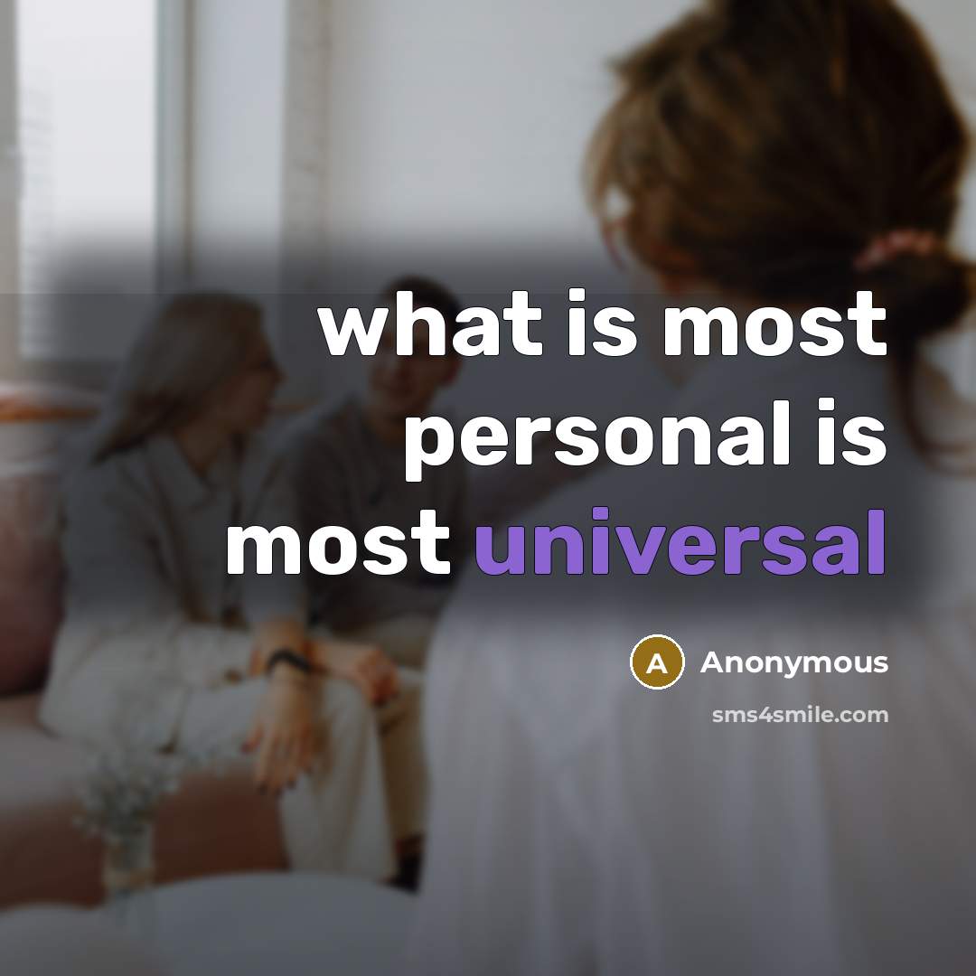 “what is most personal is most universal” quote by Anonymous