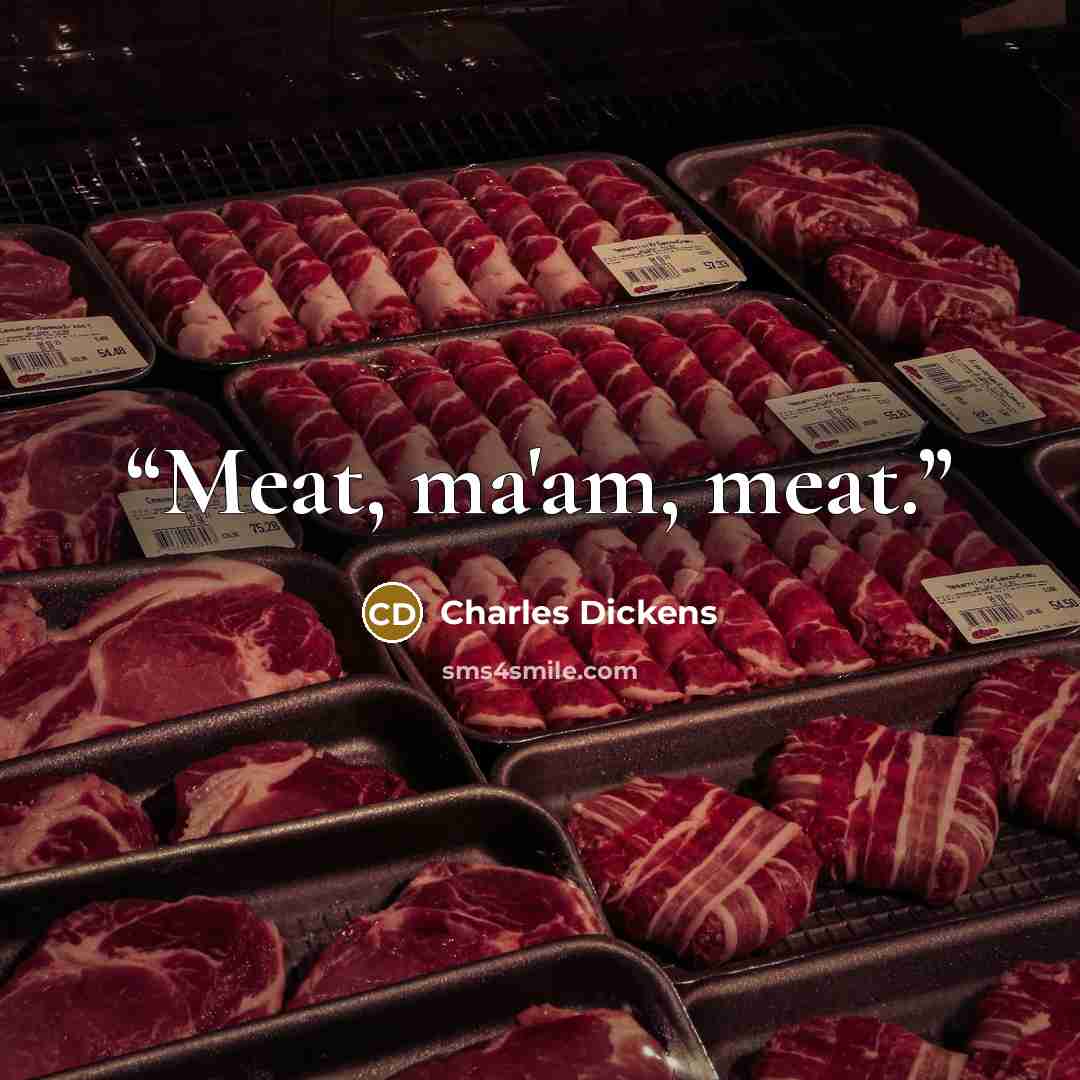 “Meat, ma'am, meat.” quote by Charles Dickens