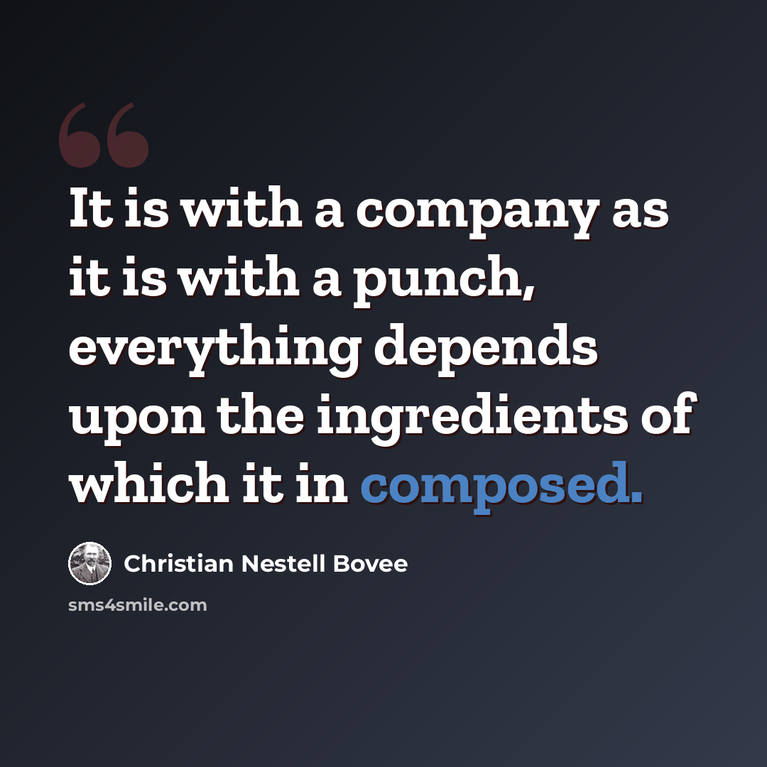 “It is with a company as it is with a punch, everything depends upon the ingredients of which it in composed.” quote by Christian Nestell Bovee