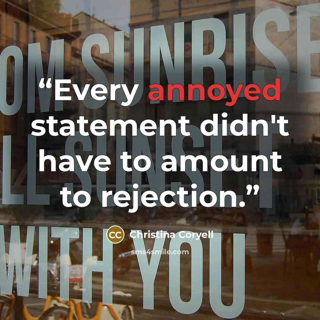 “Every annoyed statement didn't have to amount to rejection.” quote by Christina Coryell