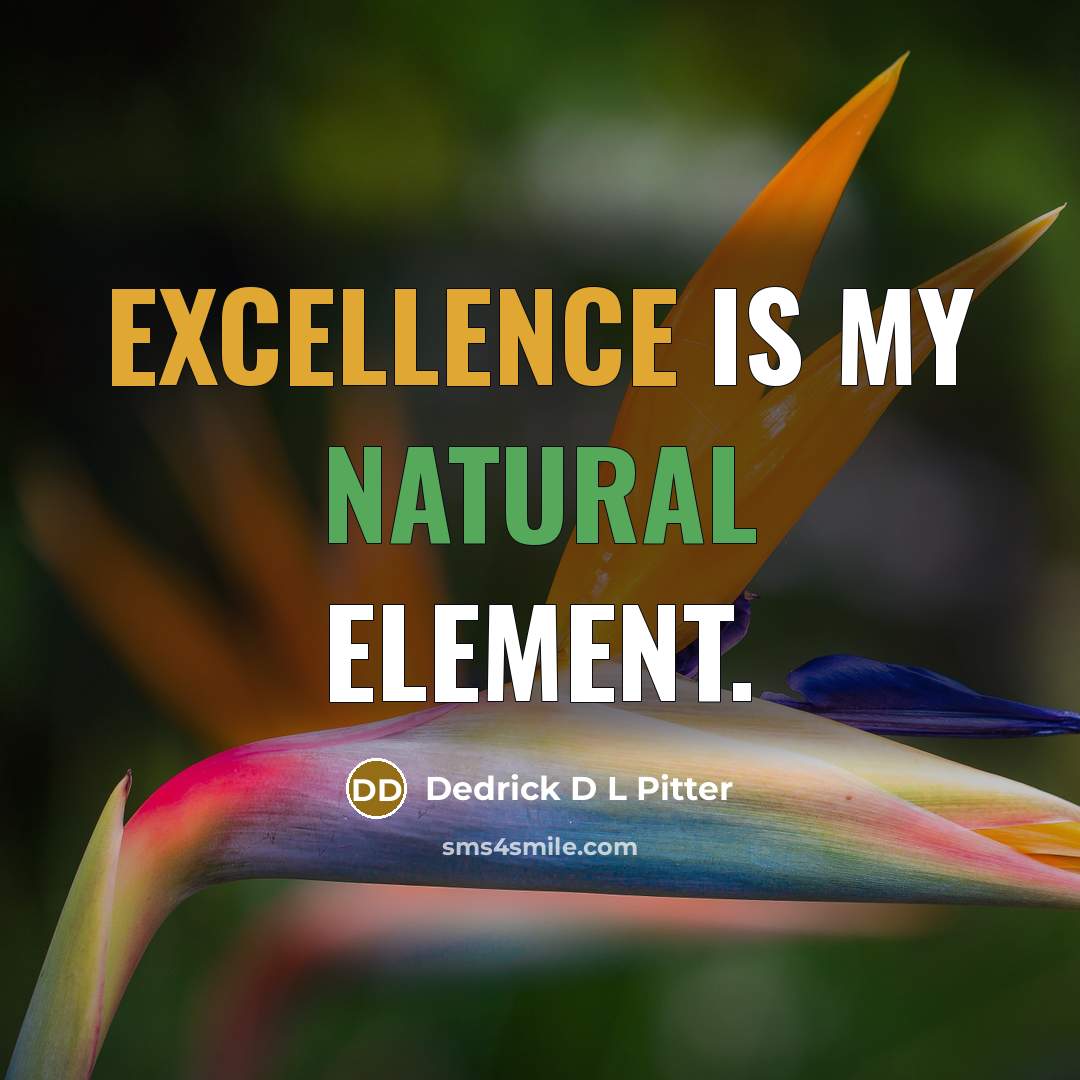 “Excellence is my natural element.” quote by Dedrick D L Pitter