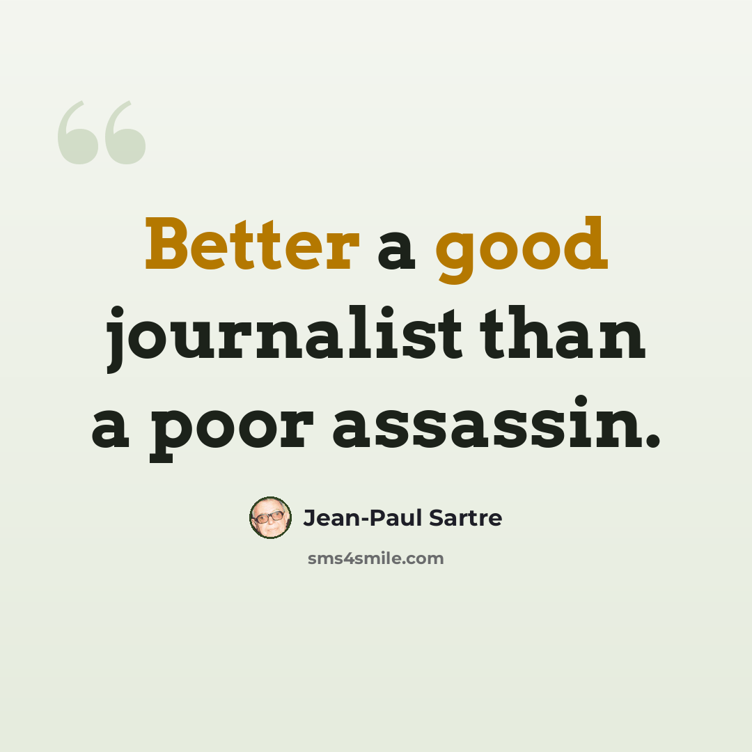 “Better a good journalist than a poor assassin.” quote by Jean-Paul Sartre