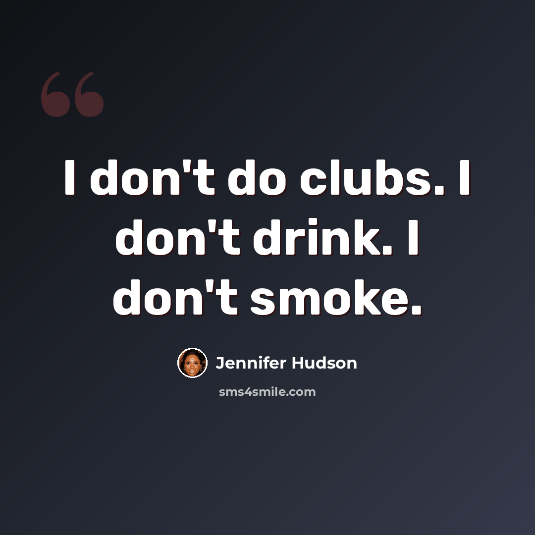 “I don't do clubs. I don't drink. I don't smoke.” quote by Jennifer Hudson