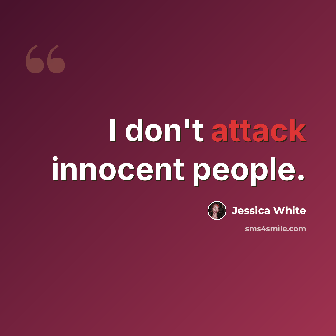 “I don't attack innocent people.” quote by Jessica White