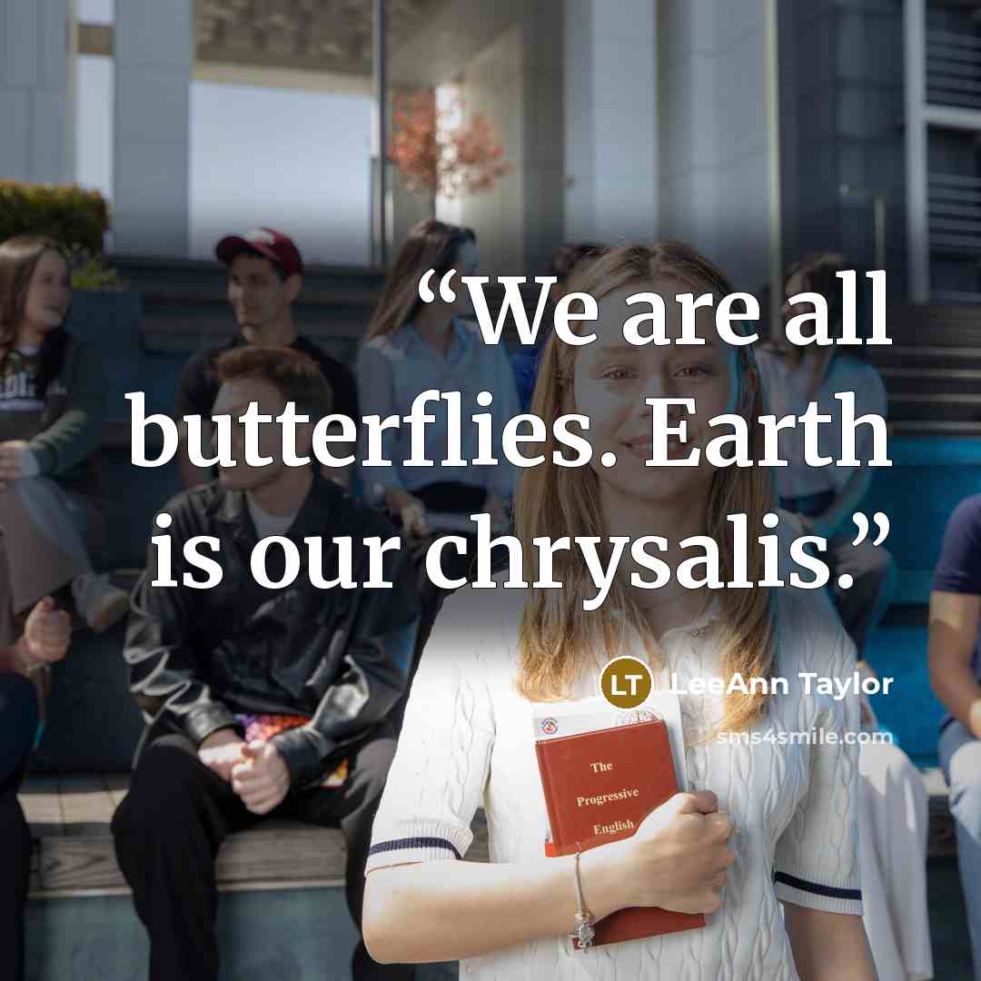“We are all butterflies. Earth is our chrysalis.” quote by LeeAnn Taylor