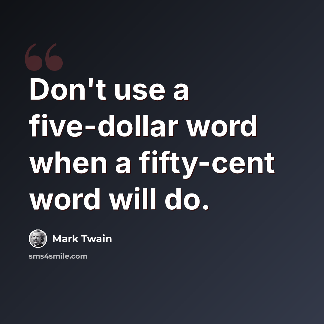 “Don't use a five-dollar word when a fifty-cent word will do.” quote by Mark Twain