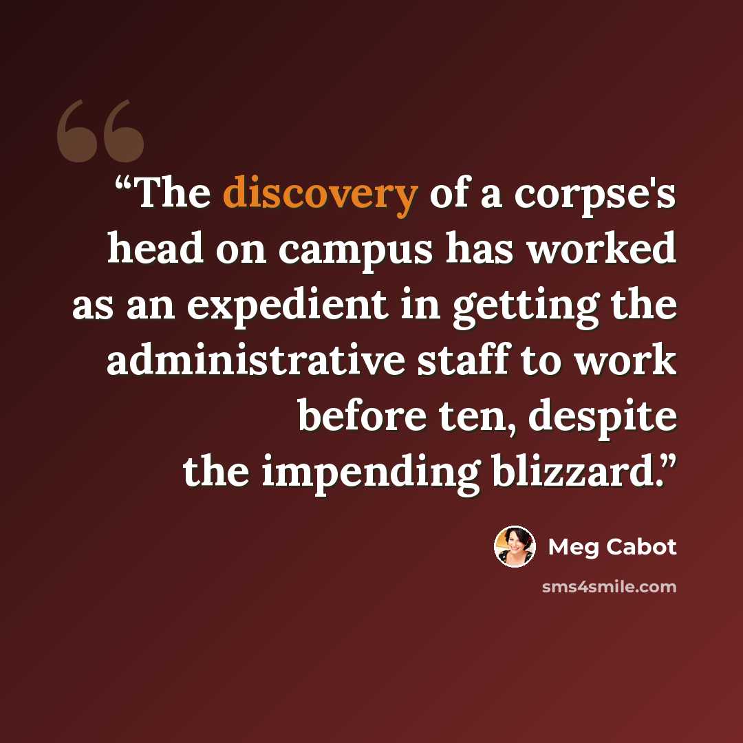 “The discovery of a corpse's head on campus has worked as an expedient in getting the administrative staff to work before ten, despite the impending blizzard.” quote by Meg Cabot