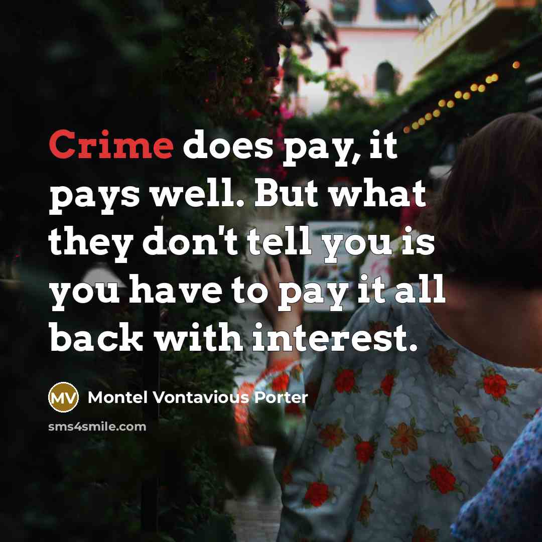 “Crime does pay, it pays well. But what they don't tell you is you have to pay it all back with interest.” quote by Montel Vontavious Porter