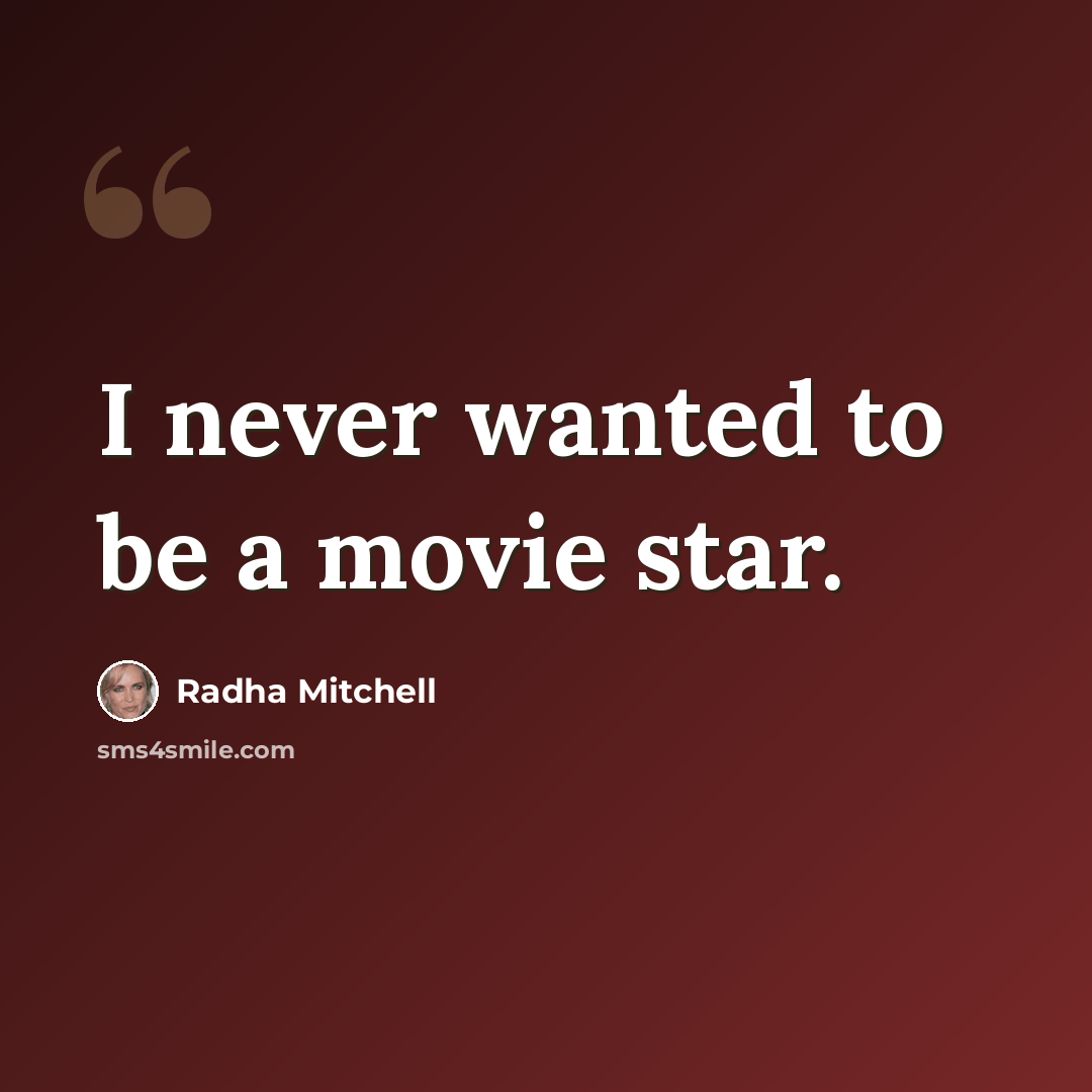 “I never wanted to be a movie star.” quote by Radha Mitchell