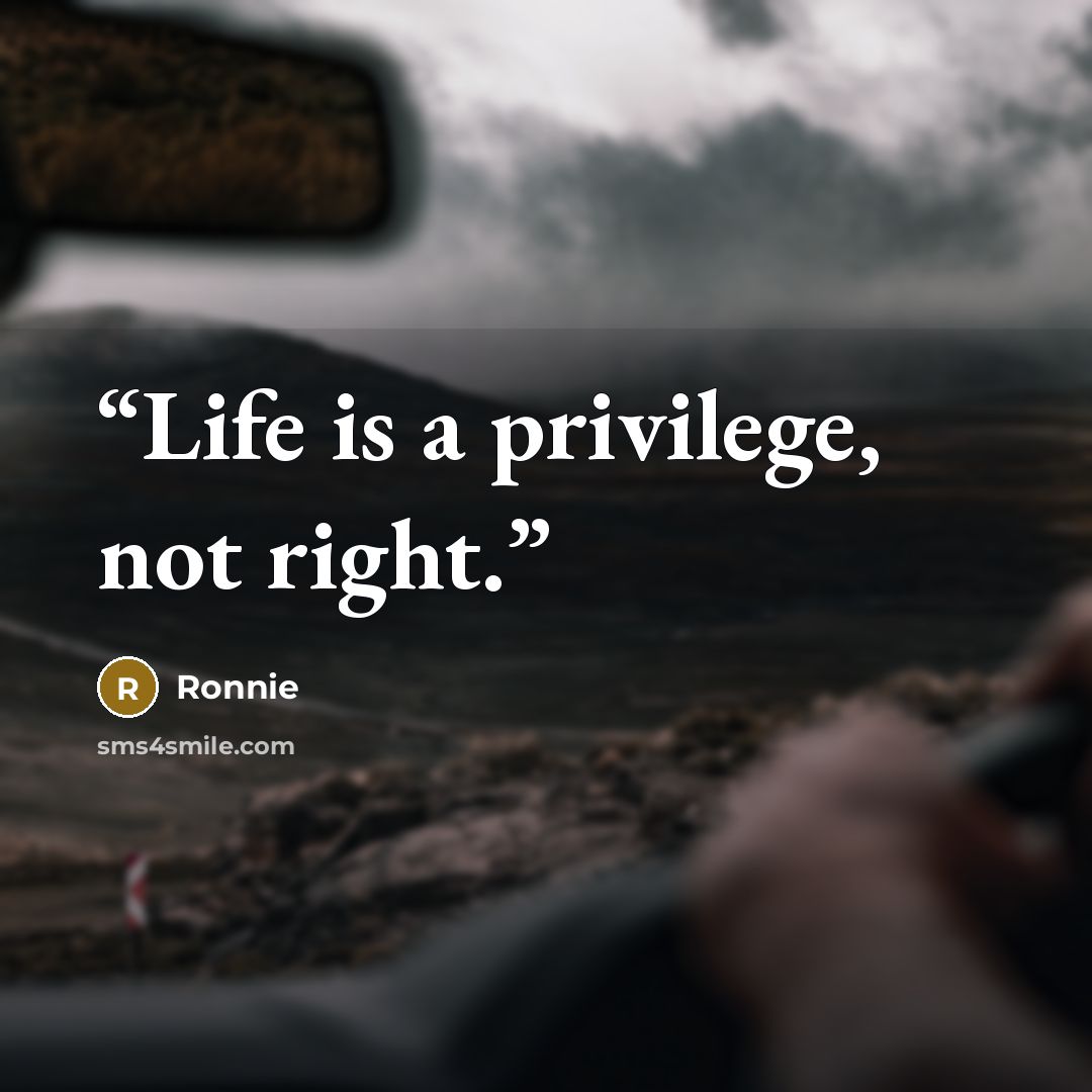 “Life is a privilege, not right.” quote by Ronnie