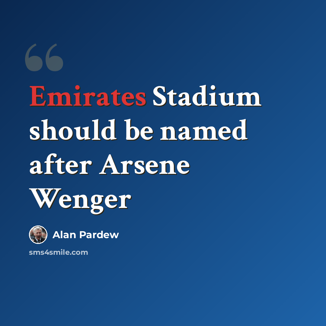 “Emirates Stadium should be named after Arsene Wenger” quote by Alan Pardew