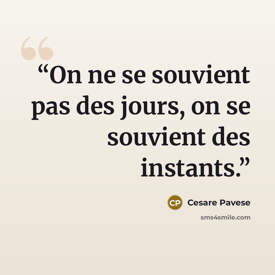 “On ne se souvient pas des jours, on se souvient des instants.” quote by Cesare Pavese