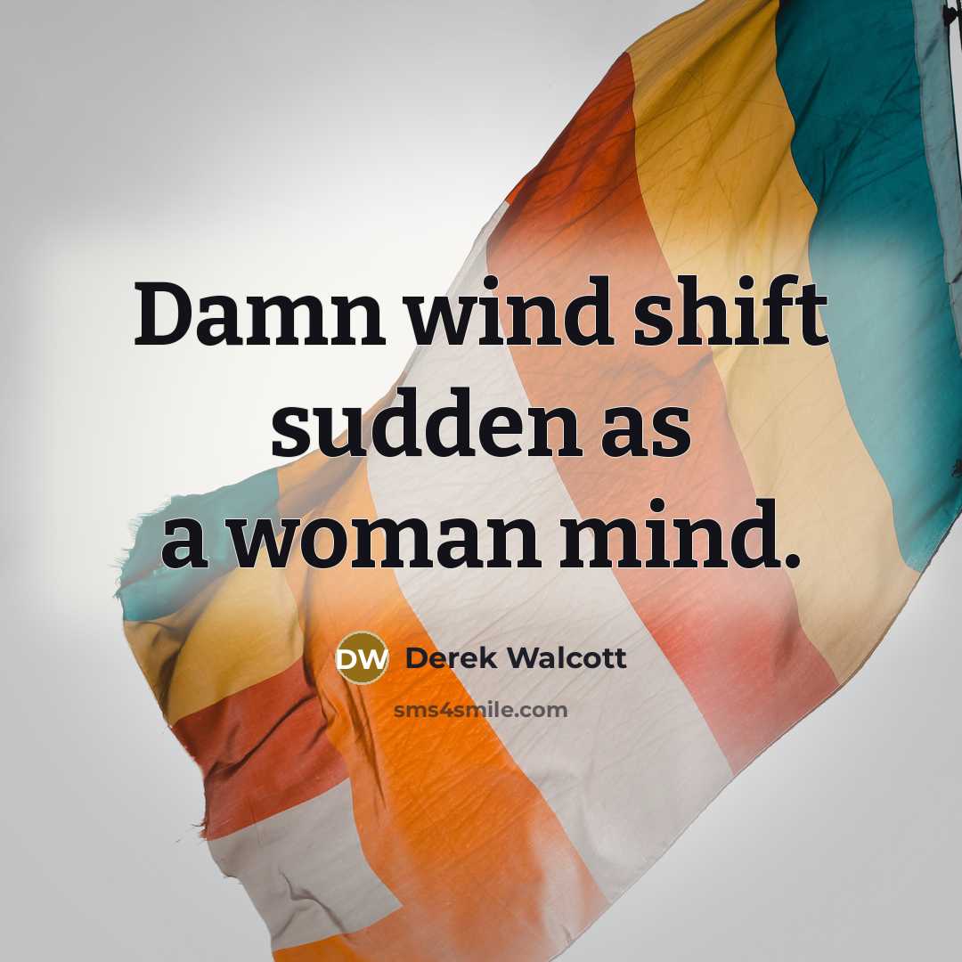 “Damn wind shift sudden as a woman mind.” quote by Derek Walcott