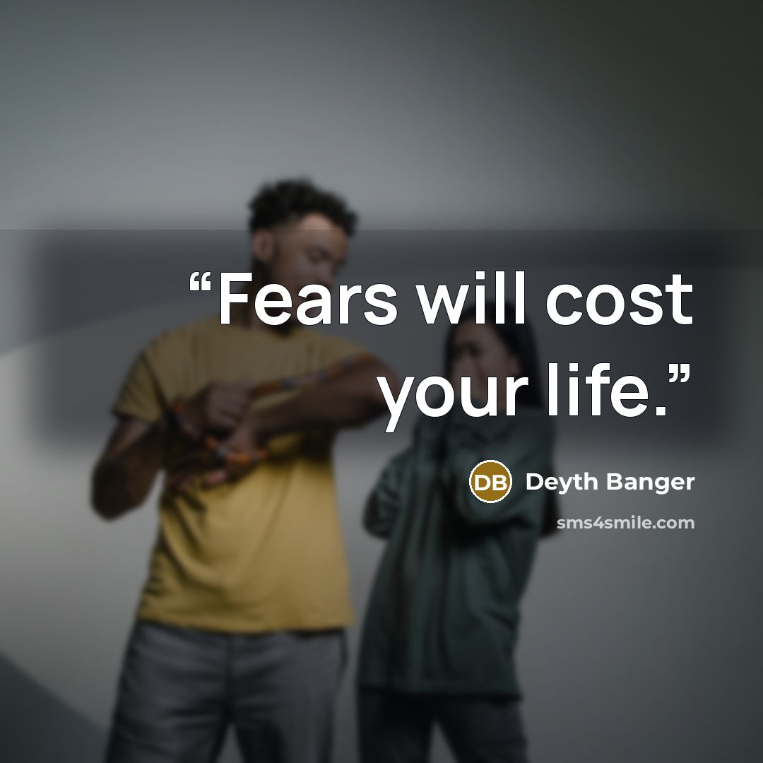 “Fears will cost your life.” quote by Deyth Banger