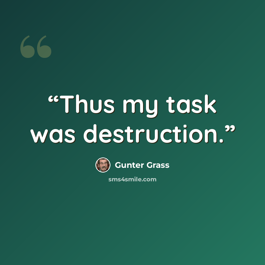 “Thus my task was destruction.” quote by Günter Grass