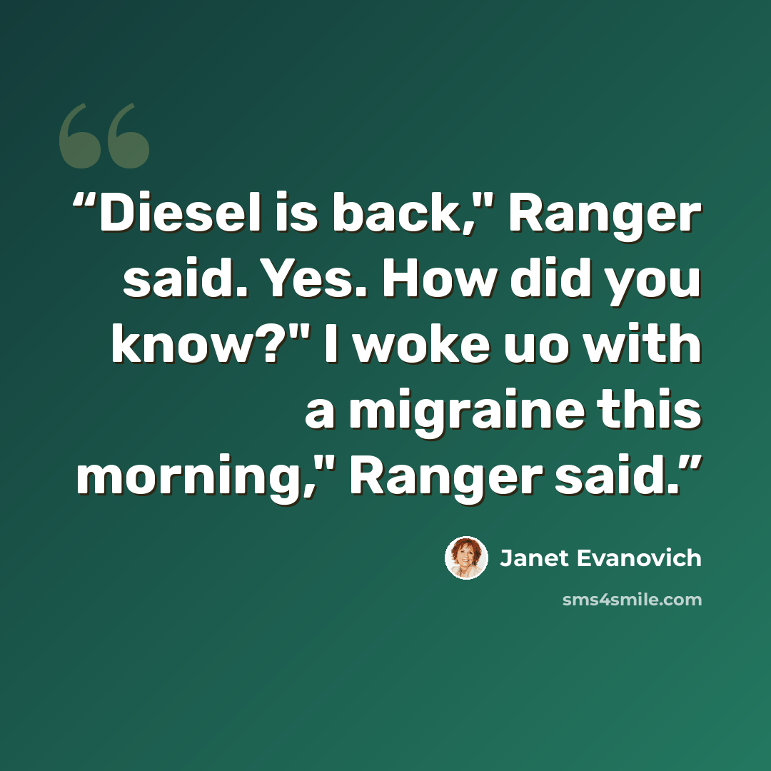 “Diesel is back," Ranger said. Yes. How did you know?" I woke uo with a migraine this morning," Ranger said.” quote by Janet Evanovich