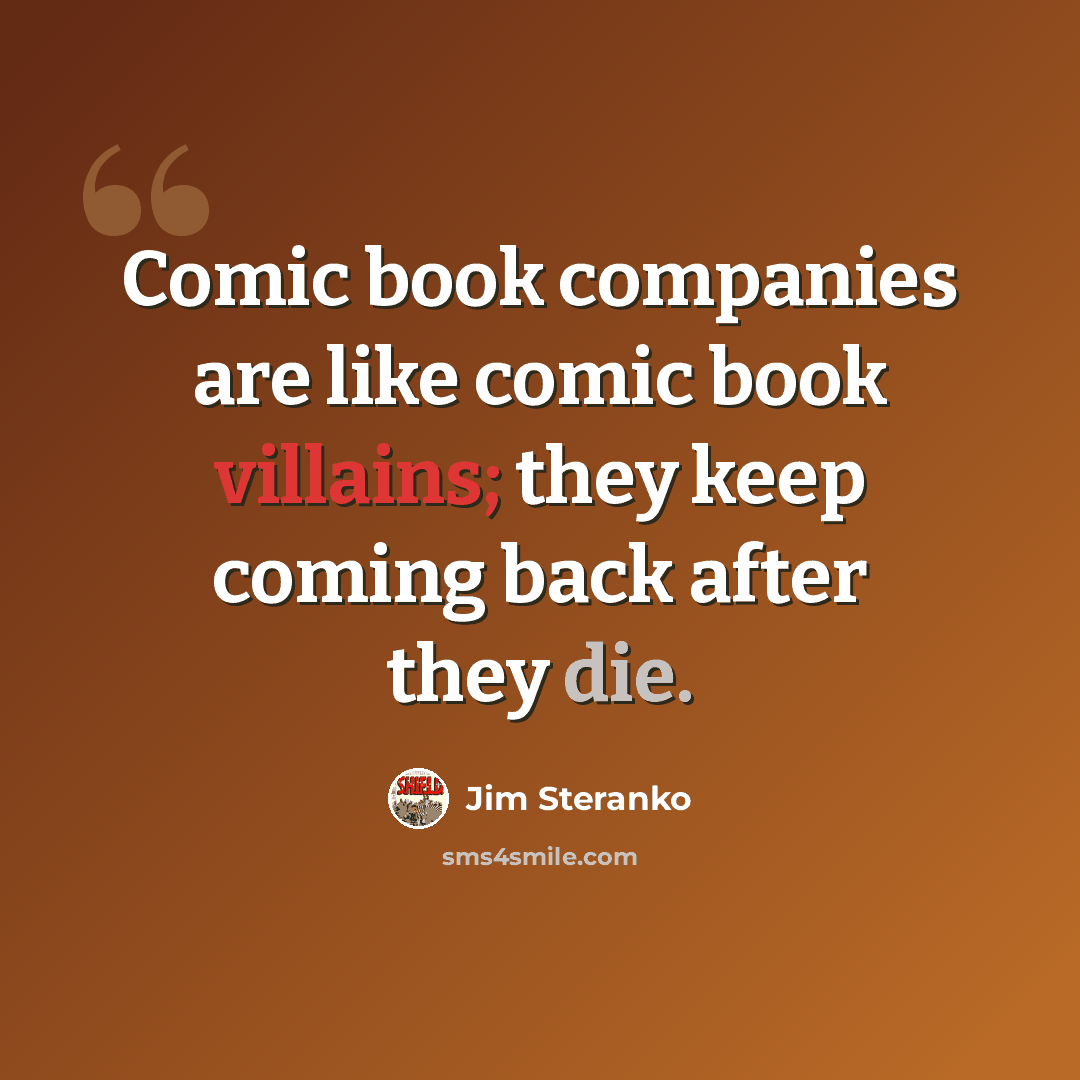 “Comic book companies are like comic book villains; they keep coming back after they die.” quote by Jim Steranko