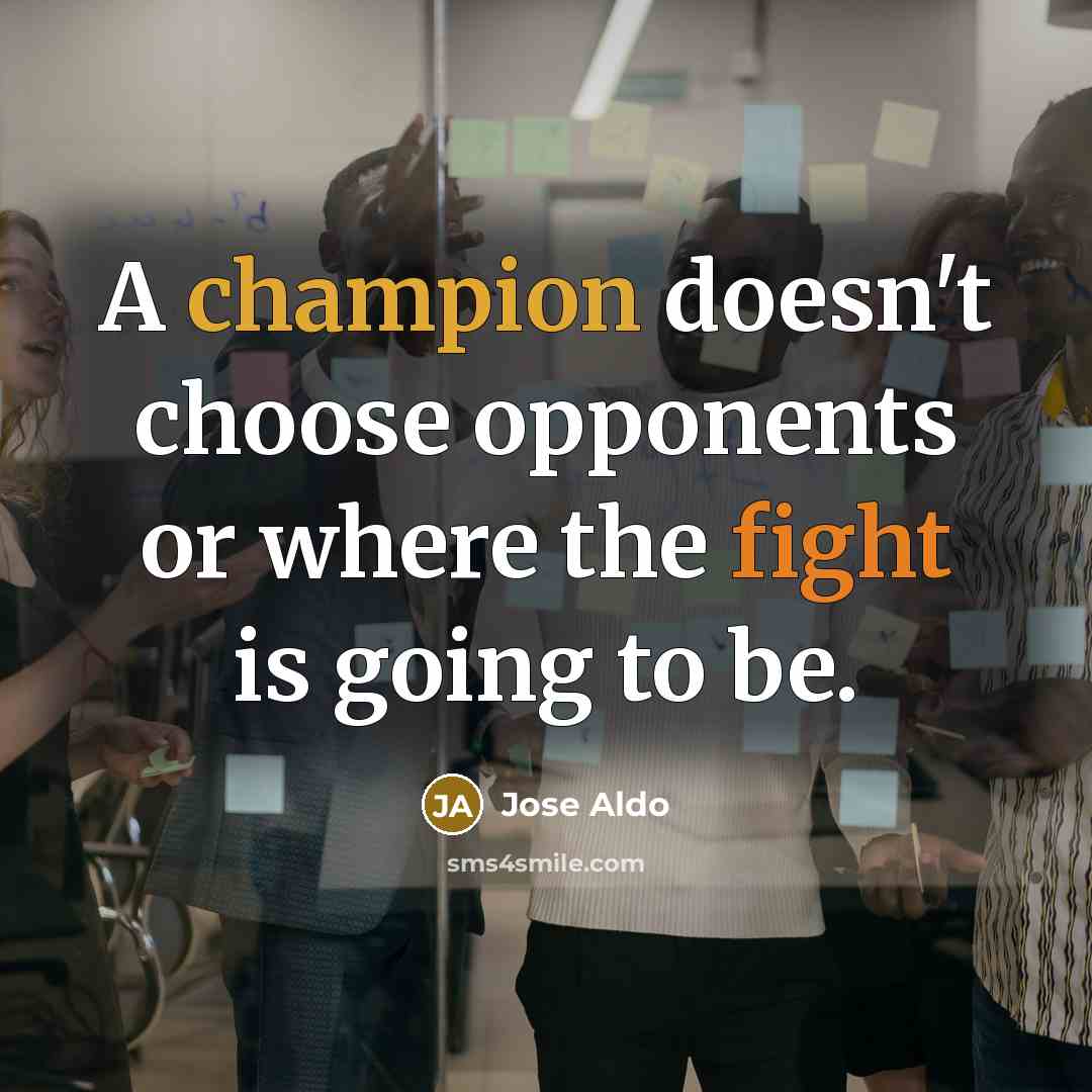 “A champion doesn't choose opponents or where the fight is going to be.” quote by Jose Aldo