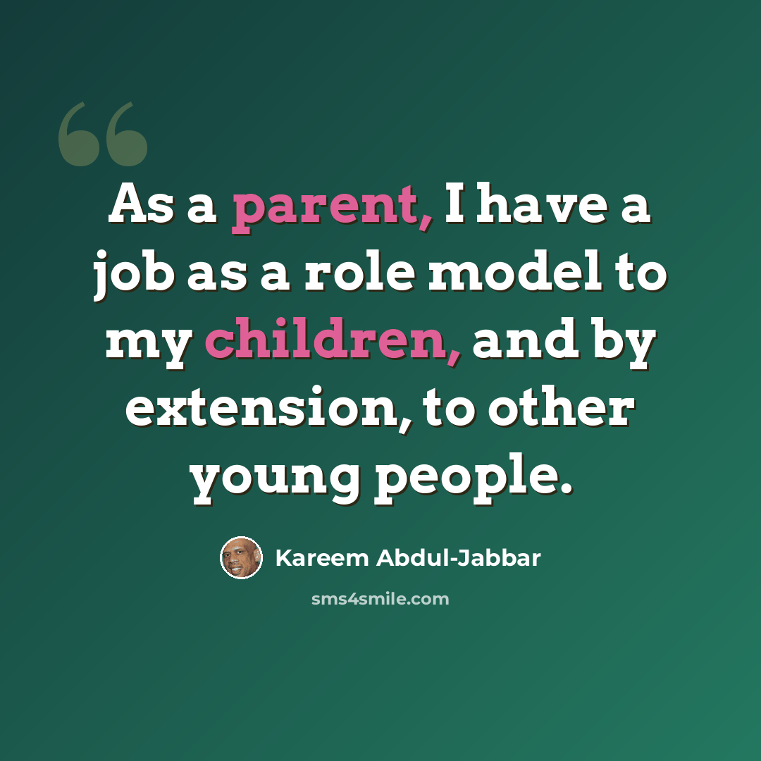 “As a parent, I have a job as a role model to my children, and by extension, to other young people.” quote by Kareem Abdul-Jabbar