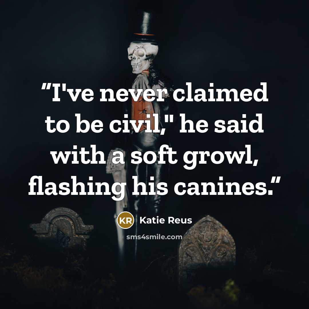 “I've never claimed to be civil," he said with a soft growl, flashing his canines.” quote by Katie Reus