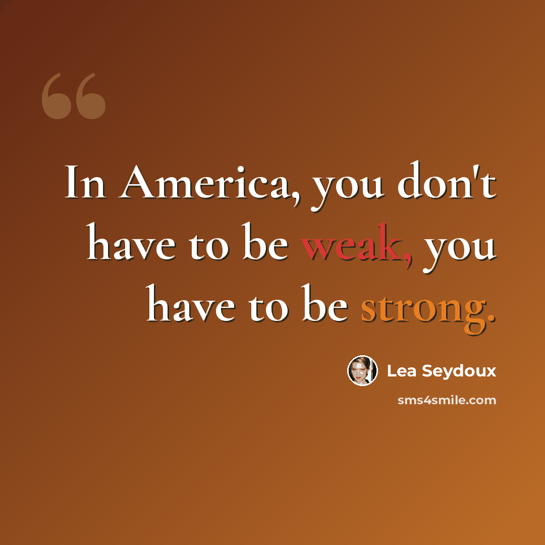 “In America, you don't have to be weak, you have to be strong.” quote by Lea Seydoux