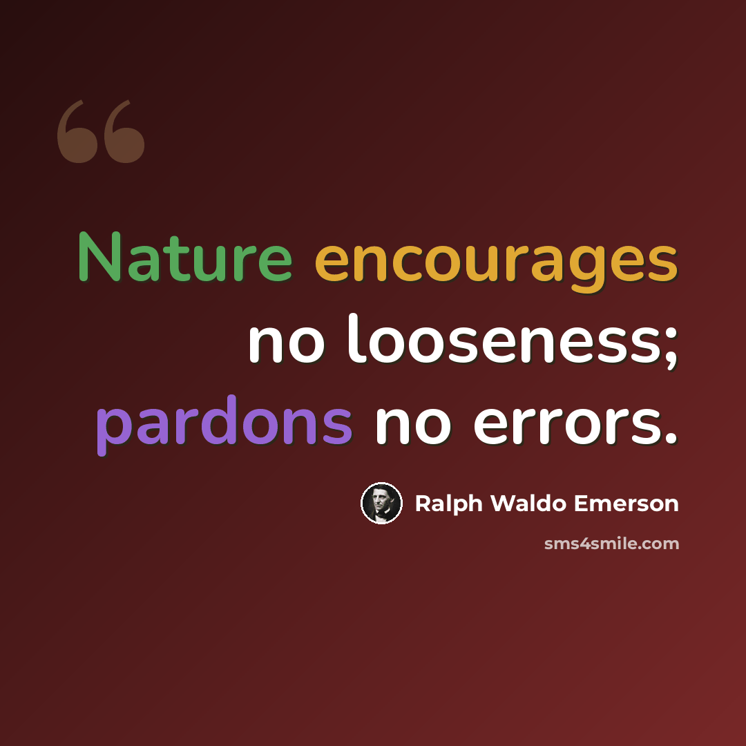 “Nature encourages no looseness; pardons no errors.” quote by Ralph Waldo Emerson