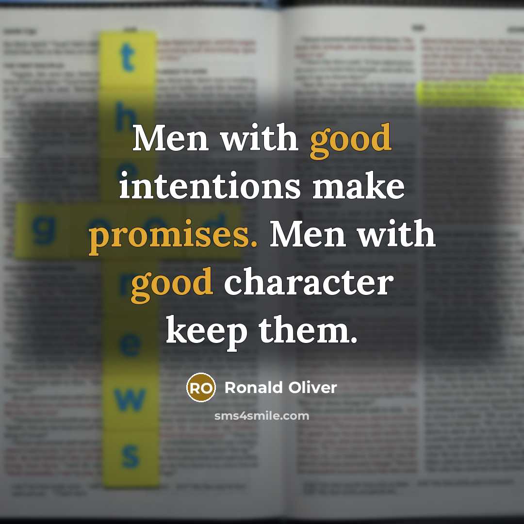 “Men with good intentions make promises. Men with good character keep them.” quote by Ronald Oliver